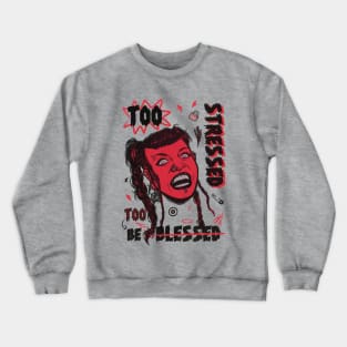 Too stressed to be blessed Crewneck Sweatshirt